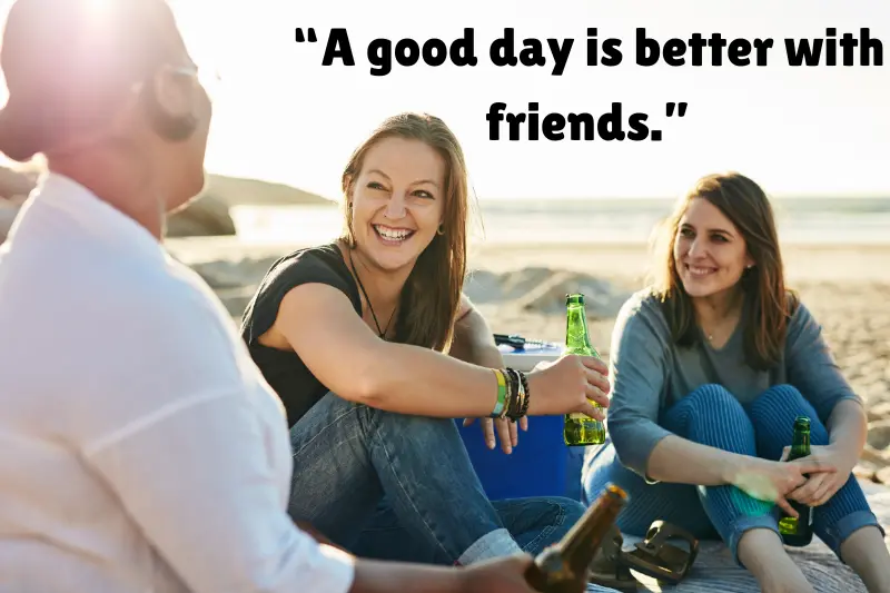 “a good day is better with friends.” 