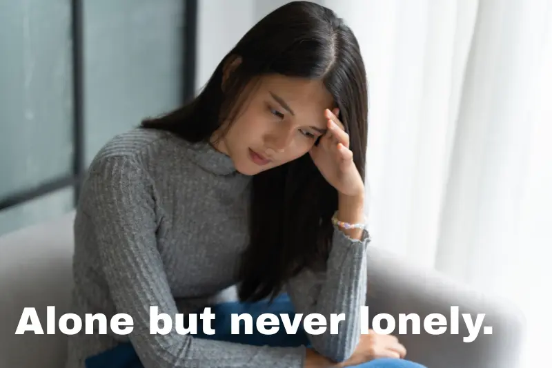 alone but never lonely.