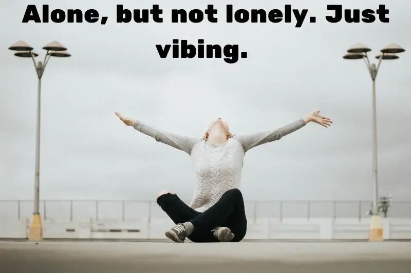 alone, but not lonely. just vibing.  