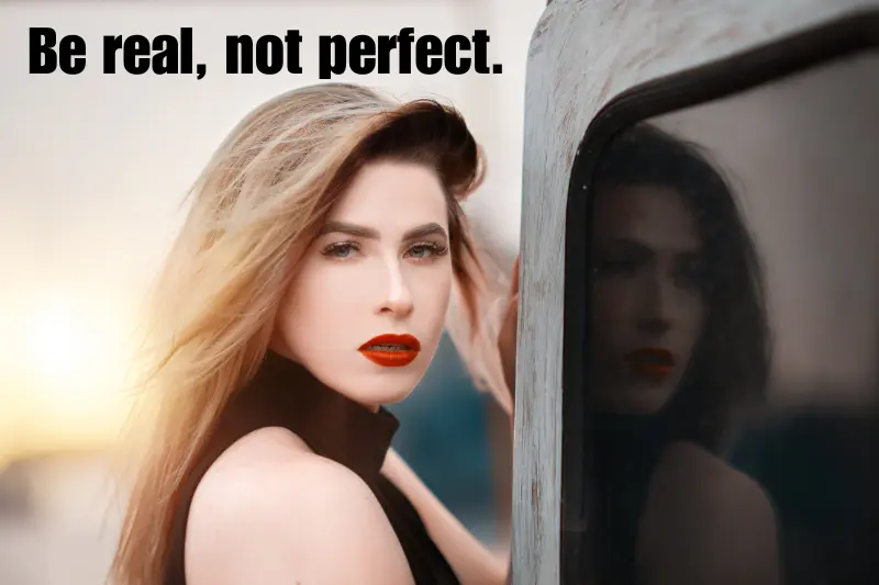 be real, not perfect.