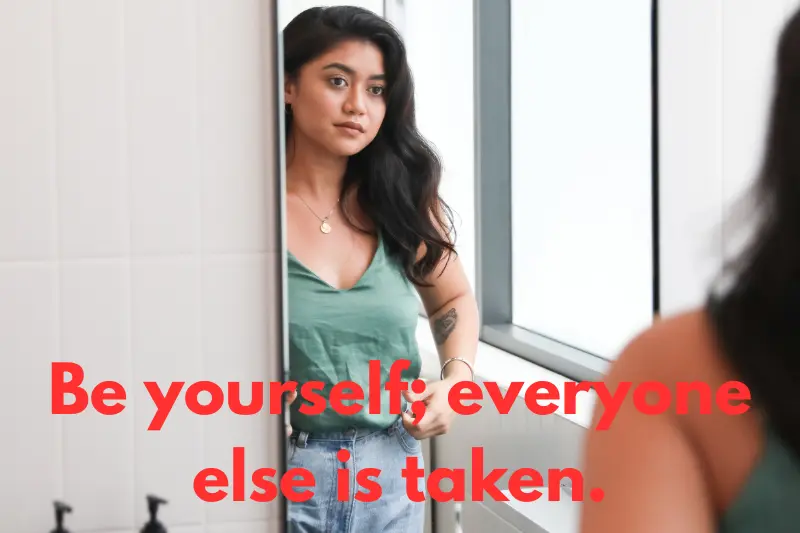 be yourself; everyone else is taken. 