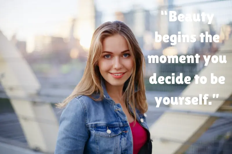 “beauty begins the moment you decide to be yourself.” 