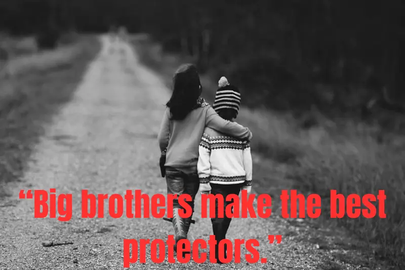 “big brothers make the best protectors.”