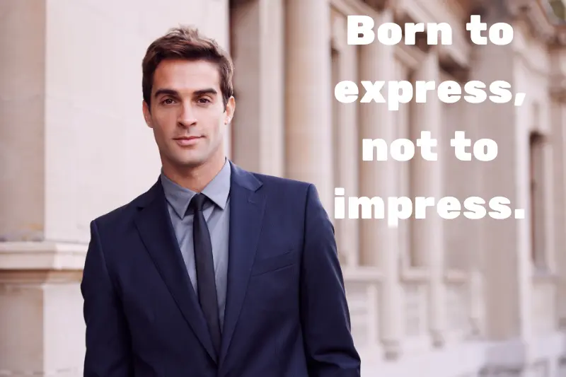 born to express, not to impress. 
