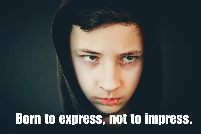 born to express, not to impress.