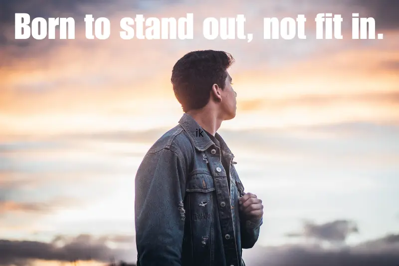 born to stand out, not fit in. 