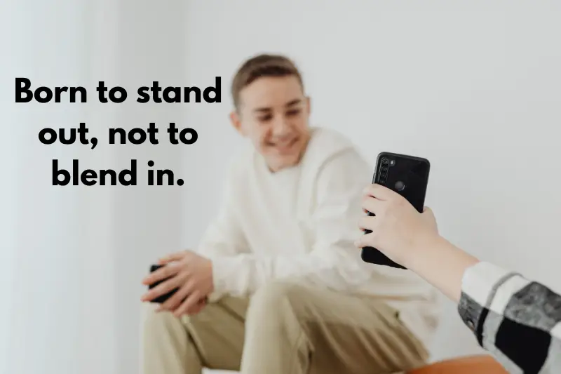 born to stand out, not to blend in.