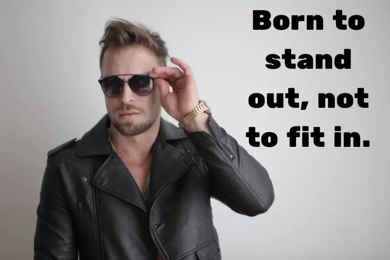 born to stand out, not to fit in.