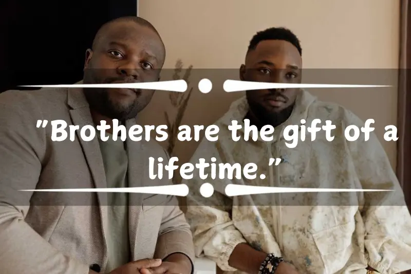 “brothers are the gift of a lifetime.”