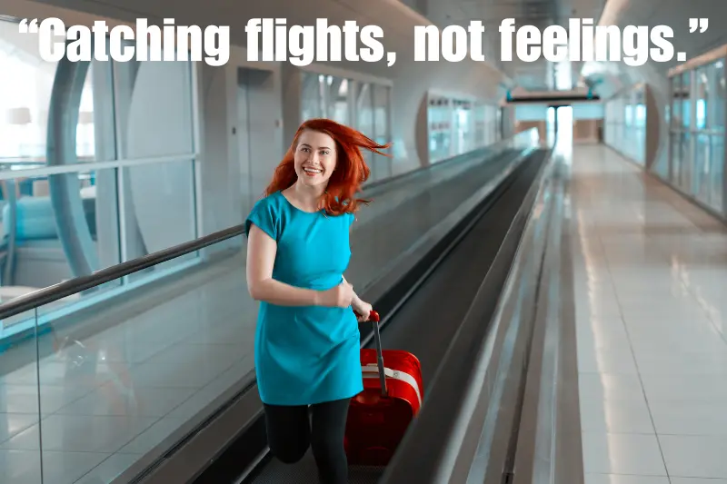 “catching flights, not feelings.”