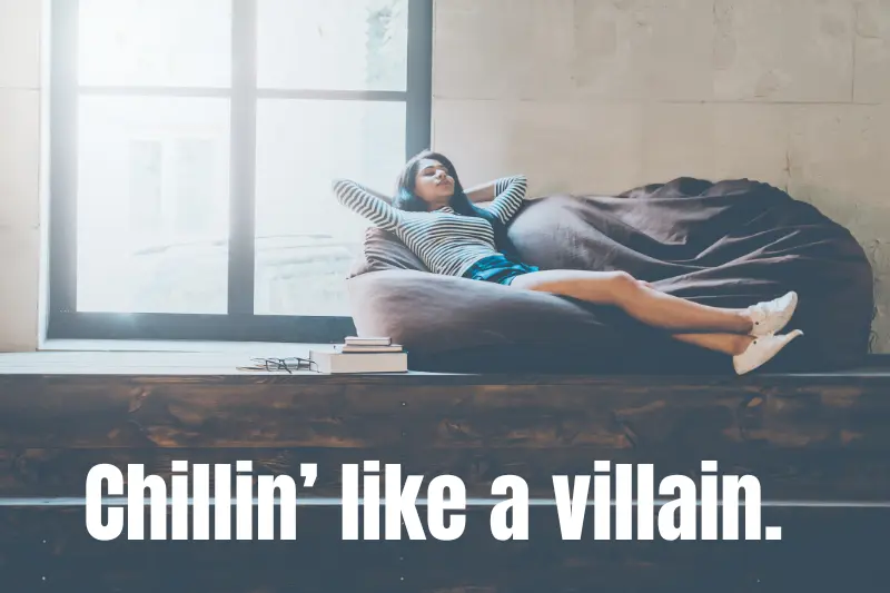 chillin’ like a villain. 