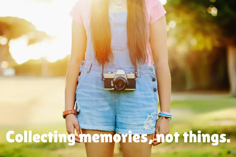 collecting memories, not things. 