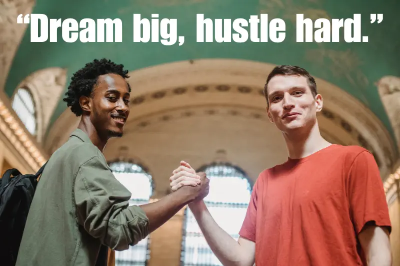 “dream big, hustle hard.” 