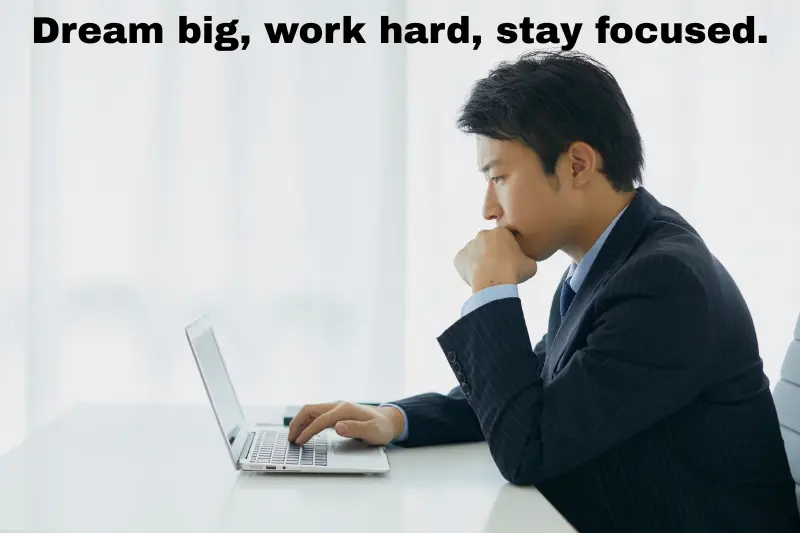 dream big, work hard, stay focused.