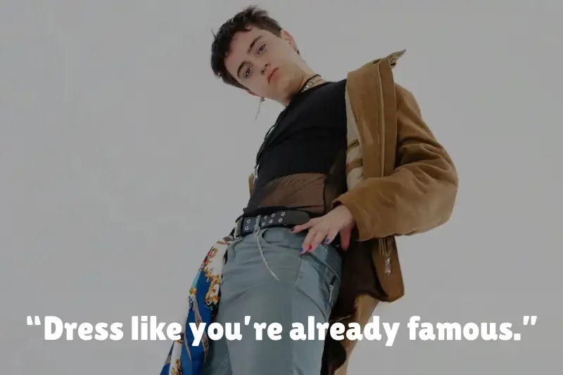 “dress like you’re already famous.” 