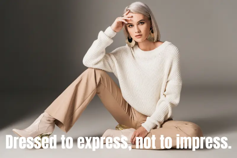 dressed to express, not to impress. 