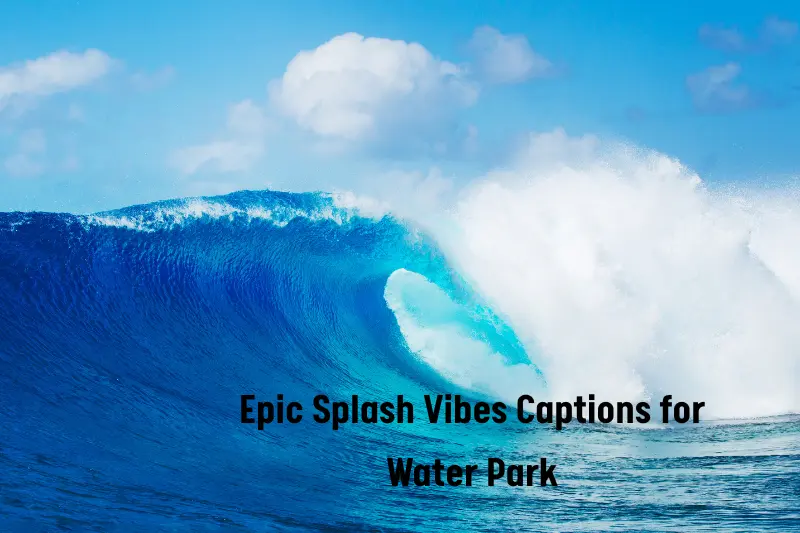epic splash vibes captions for water park