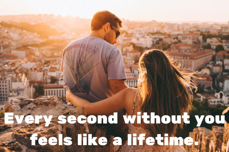 every second without you feels like a lifetime. 