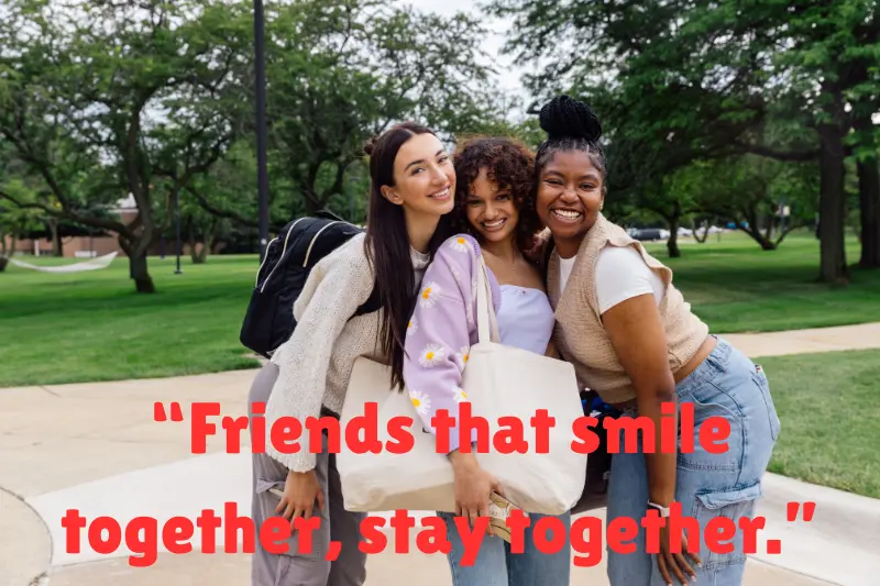 “friends that smile together, stay together.” 
