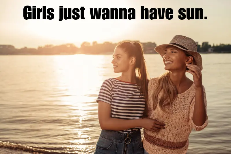girls just wanna have sun. 