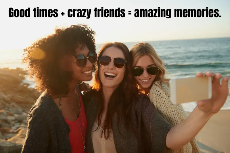 good times + crazy friends = amazing memories.  (1)