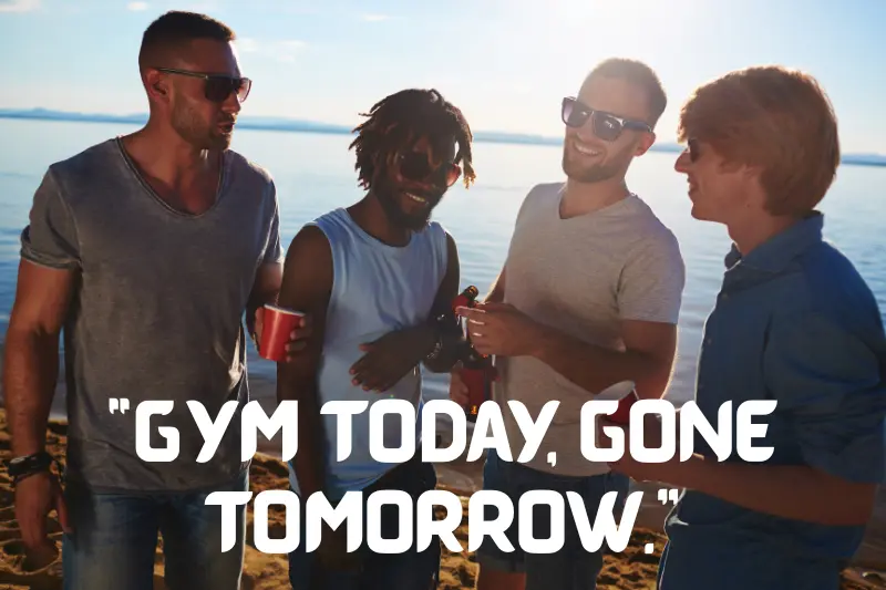 “gym today, gone tomorrow.”