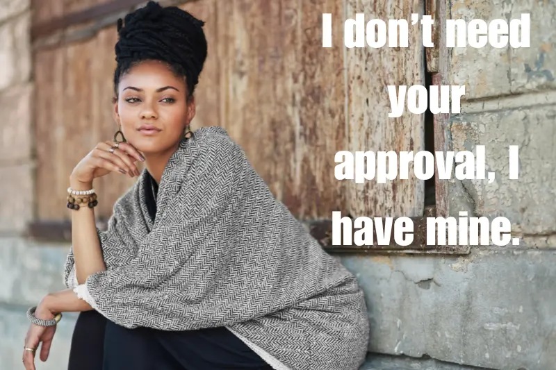 i don’t need your approval, i have mine. 