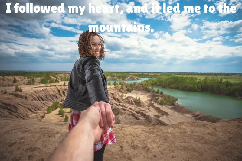 i followed my heart, and it led me to the mountains. 