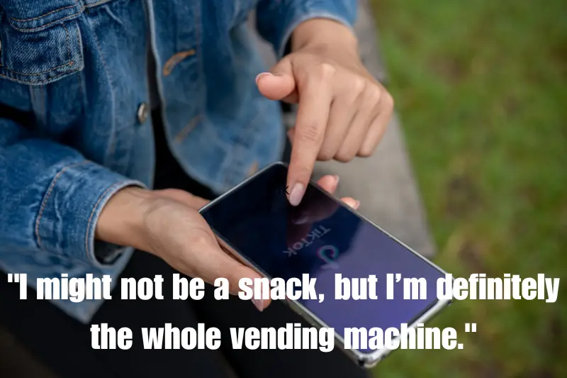 i might not be a snack, but i’m definitely the whole vending machine. 