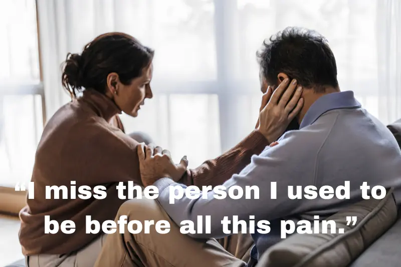 “i miss the person i used to be before all this pain.” 