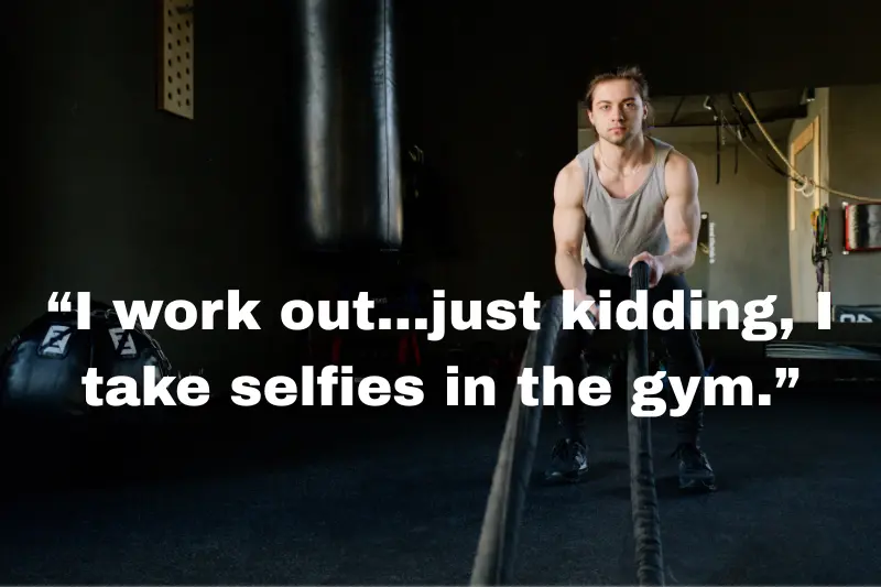 “i work out…just kidding, i take selfies in the gym.”