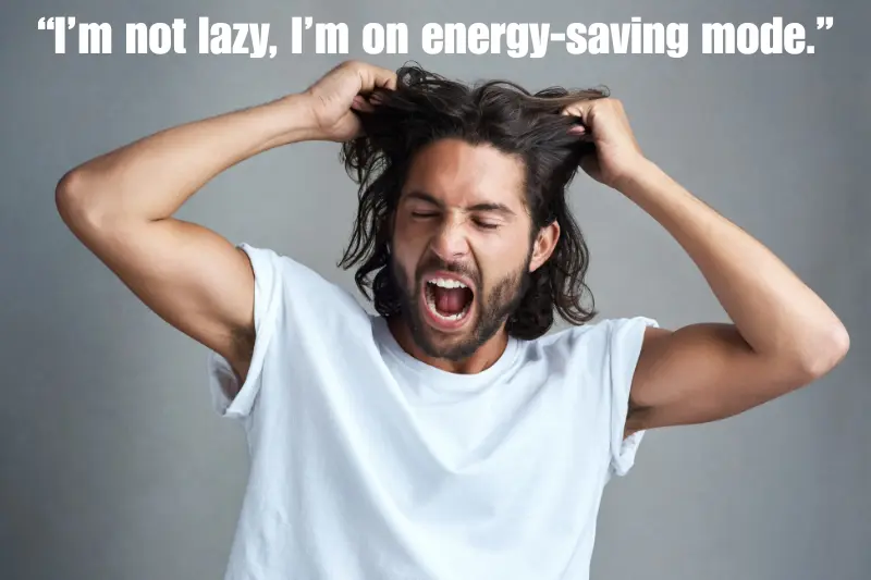 “i’m not lazy, i’m on energy-saving mode.” 