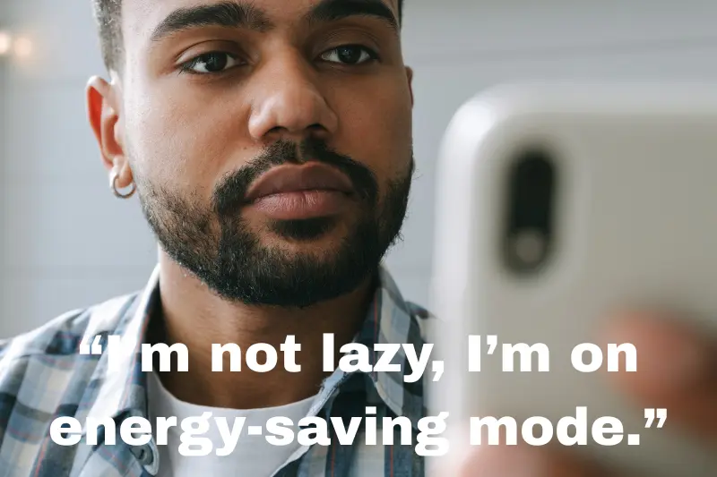 “i’m not lazy, i’m on energy-saving mode.” 
