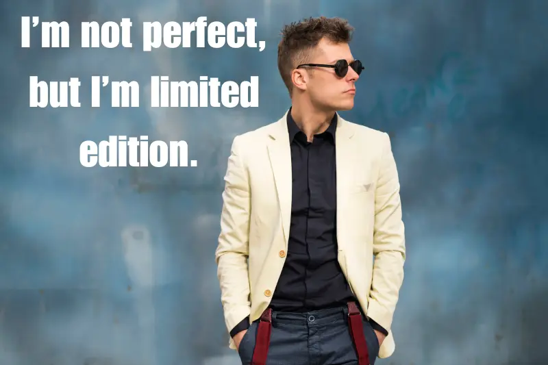 i’m not perfect, but i’m limited edition.