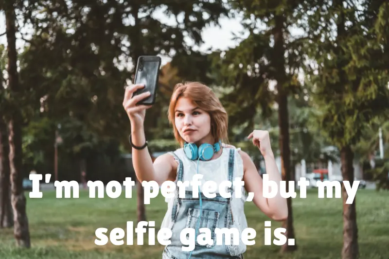 i’m not perfect, but my selfie game is. 