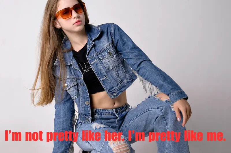 i’m not pretty like her. i’m pretty like me.
