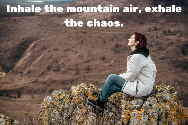 inhale the mountain air, exhale the chaos.