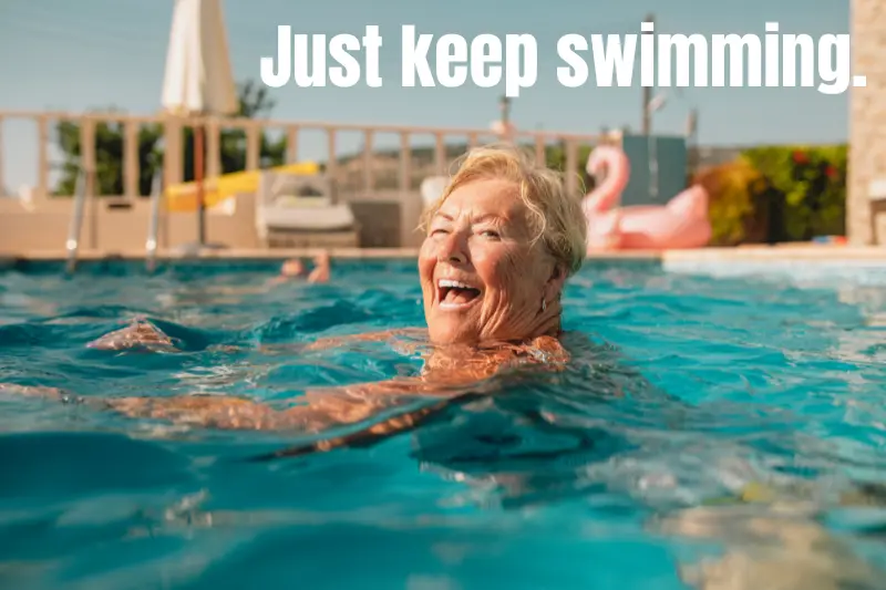 just keep swimming.