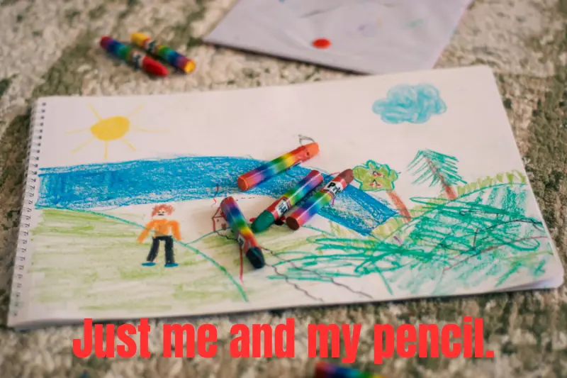 just me and my pencil. 