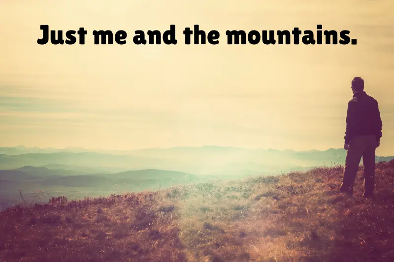 just me and the mountains. 