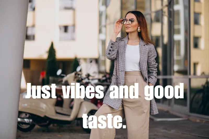 just vibes and good taste.
