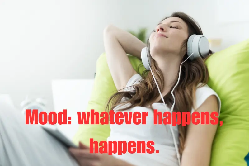 mood whatever happens, happens. 
