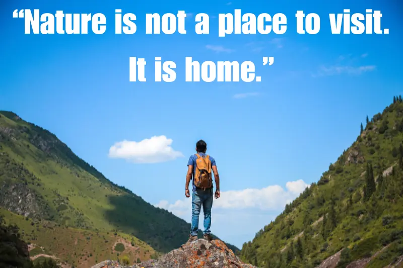 “nature is not a place to visit. It is home.”