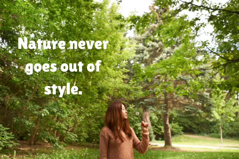nature never goes out of style. 