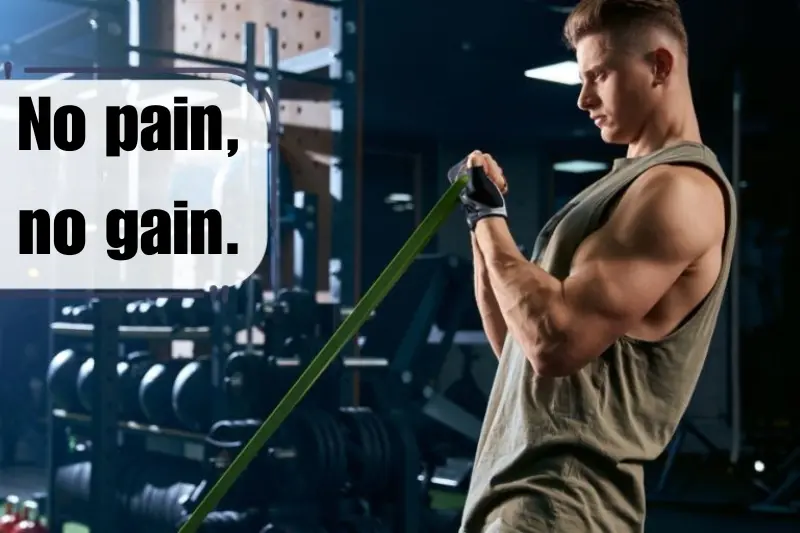 no pain, no gain. 