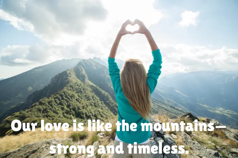 our love is like the mountains—strong and timeless. 