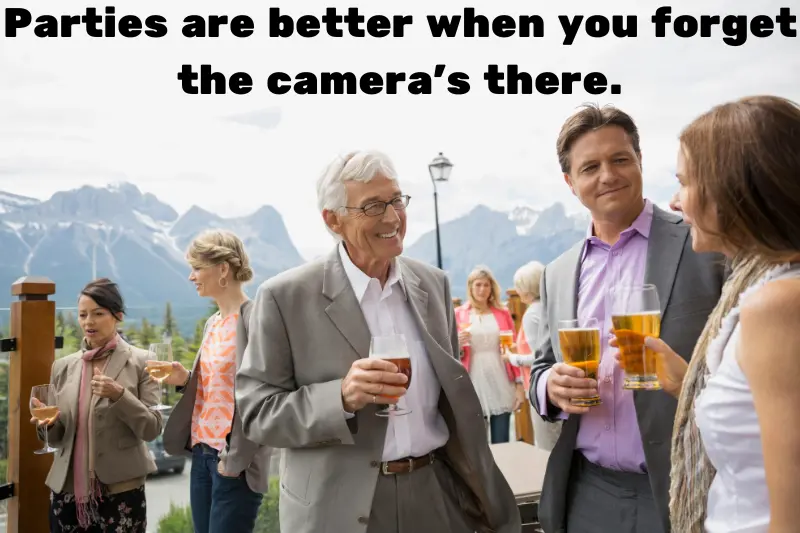 parties are better when you forget the camera’s there.