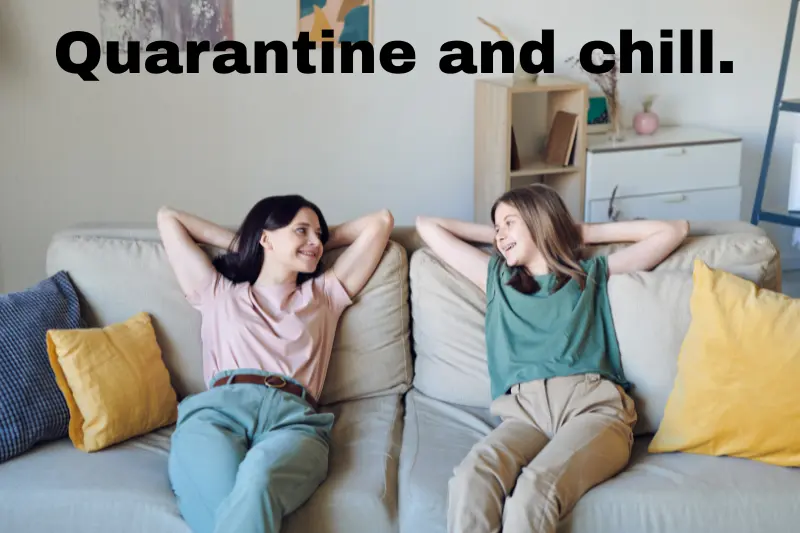 quarantine and chill.