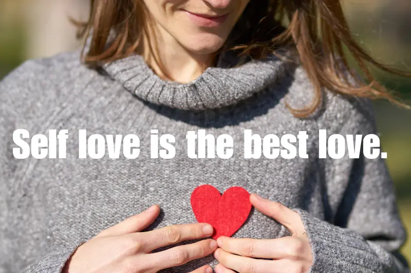 self love is the best love.  