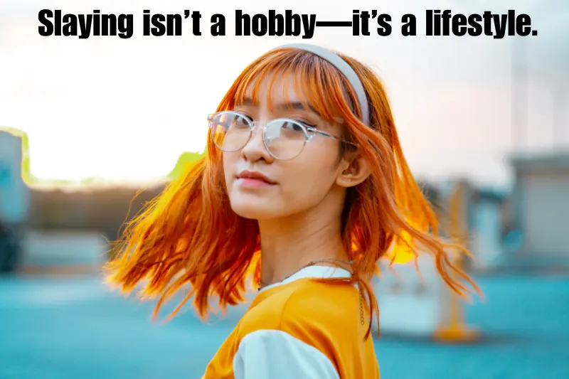 slaying isn’t a hobby—it’s a lifestyle. 
